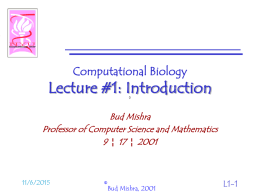 Computational Biology  Lecture #1: Introduction   Bud Mishra Professor of Computer Science and Mathematics 9 ¦ 17 ¦ 2001  11/6/2015  ©Bud Mishra, 2001  L1-1