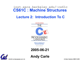 inst.eecs.berkeley.edu/~cs61c  CS61C : Machine Structures Lecture 2: Introduction To C  2005-06-21 Andy Carle CS 61C L2 Introduction to C (1)  A Carle, Summer 2005 © UCB.