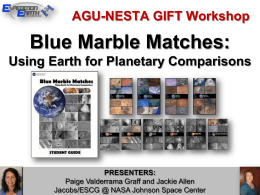 AGU-NESTA GIFT Workshop  Blue Marble Matches: Using Earth for Planetary Comparisons  PRESENTERS: Paige Valderrama Graff and Jackie Allen Jacobs/ESCG @ NASA Johnson Space Center.