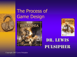 The Process of Game Design  Dr. Lewis Pulsipher Copyright 2007 Lewis Pulsipher Who am I  Designed my own games while a teenager  Began playing.