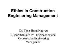 Ethics in Construction Engineering Management  Dr. Tang-Hung Nguyen Department of Civil Engineering and Construction Engineering Management.