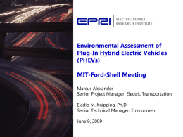 Environmental Assessment of Plug-In Hybrid Electric Vehicles (PHEVs) MIT-Ford-Shell Meeting Marcus Alexander Senior Project Manager, Electric Transportation Eladio M.