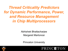 Thread Criticality Predictors for Dynamic Performance, Power, and Resource Management in Chip Multiprocessors Abhishek Bhattacharjee Margaret Martonosi Princeton University.