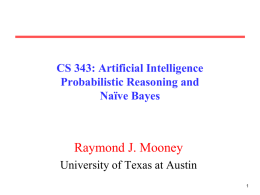CS 343: Artificial Intelligence Probabilistic Reasoning and Naïve Bayes  Raymond J. Mooney University of Texas at Austin.