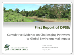 First Report of OPS5: Cumulative Evidence on Challenging Pathways to Global Environmental Impact Aaron Zazueta Chief Evaluation Officer July 2nd, 2013
