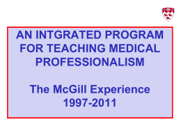 AN INTGRATED PROGRAM FOR TEACHING MEDICAL PROFESSIONALISM The McGill Experience 1997-2011 The Work of Many Individuals.