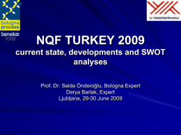 NQF TURKEY 2009 current state, developments and SWOT analyses Prof. Dr. Selda Önderoğlu, Bologna Expert Derya Barlak, Expert Ljubljana, 29-30 June 2009