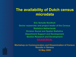The availability of Dutch census microdata Eric Schulte Nordholt Senior researcher and project leader of the Census Statistics Netherlands Division Social and Spatial Statistics Department Support.