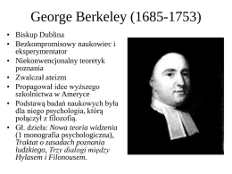 George Berkeley (1685-1753) • Biskup Dublina • Bezkompromisowy naukowiec i eksperymentator • Niekonwencjonalny teoretyk poznania • Zwalczał ateizm • Propagował idee wyższego szkolnictwa w Ameryce • Podstawą badań naukowych.