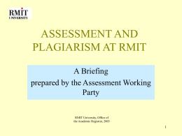 ASSESSMENT AND PLAGIARISM AT RMIT A Briefing prepared by the Assessment Working Party RMIT University, Office of the Academic Registrar, 2003