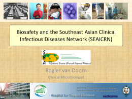 Biosafety and the Southeast Asian Clinical Infectious Diseases Network (SEAICRN)  Rogier van Doorn Clinical Microbiologist Wellcome Trust Major Overseas Program Oxford University Clinical Research Unit.