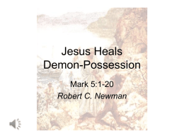 Jesus Heals Demon-Possession Mark 5:1-20 Robert C. Newman What is Demonism? • Well, we don’t know exactly.