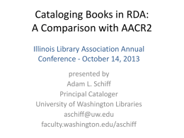 Cataloging Books in RDA: A Comparison with AACR2 Illinois Library Association Annual Conference - October 14, 2013 presented by Adam L.