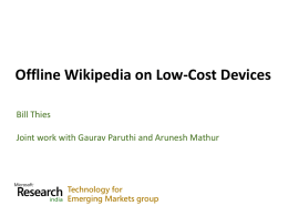 Offline Wikipedia on Low-Cost Devices Bill Thies Joint work with Gaurav Paruthi and Arunesh Mathur  Technology for Emerging Markets group.