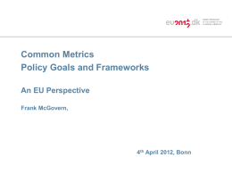 Common Metrics Policy Goals and Frameworks An EU Perspective Frank McGovern,  4th April 2012, Bonn.