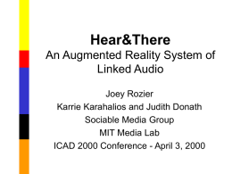 Hear&There An Augmented Reality System of Linked Audio Joey Rozier Karrie Karahalios and Judith Donath Sociable Media Group MIT Media Lab ICAD 2000 Conference - April 3,