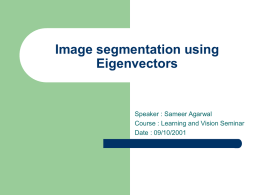 Image segmentation using Eigenvectors  Speaker : Sameer Agarwal Course : Learning and Vision Seminar Date : 09/10/2001
