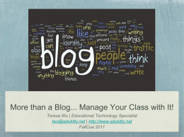 More than a Blog... Manage Your Class with It! Teresa Wu | Educational Technology Specialist twu@edukitty.net | http://www.edukitty.net FallCue 2011