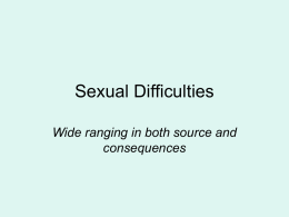 Sexual Difficulties Wide ranging in both source and consequences Overview • Big numbers • The root of much anxiety • Many causes – physiological and psychological •