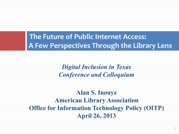 The Future of Public Internet Access: A Few Perspectives Through the Library Lens Digital Inclusion in Texas Conference and Colloquium Alan S.