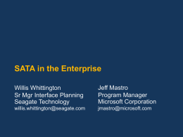 SATA in the Enterprise Willis Whittington Sr Mgr Interface Planning Seagate Technology  Jeff Mastro Program Manager Microsoft Corporation  willis.whittington@seagate.com  jmastro@microsoft.com.