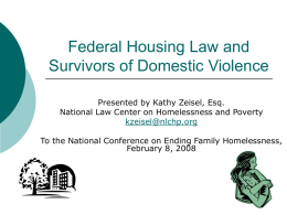 Federal Housing Law and Survivors of Domestic Violence Presented by Kathy Zeisel, Esq. National Law Center on Homelessness and Poverty kzeisel@nlchp.org To the National Conference.