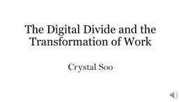 The Digital Divide and the Transformation of Work Crystal Soo What is the Digital Divide? Economic and social inequality between groups of persons Information.