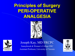 Principles of Surgery PERI-OPERATIVE ANALGESIA  Joseph Kay, MD FRCPC Sunnybrook & Women’s College HSC Assistant Professor, University of Toronto.