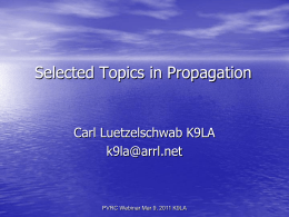 Selected Topics in Propagation  Carl Luetzelschwab K9LA k9la@arrl.net  PVRC Webinar Mar 9, 2011 K9LA.