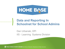 Data and Reporting In Schoolnet for School Admins Dan Urbanski, DPI IIS - Learning Systems Division.