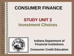 CONSUMER FINANCE STUDY UNIT 2 Investment Choices  Indiana Department of Financial Institutions Consumer Credit Education.