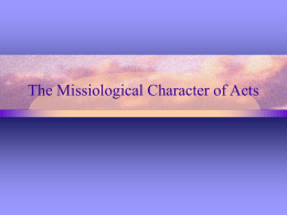 The Missiological Character of Acts Definition • Missiology is the area of scholarly study that concerns itself with an understanding of the biblical.