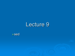 Lecture 9 sed sed  sed     is a stream-oriented editor  the input (file/std input) flows through the program sed and is directed the standard output Used primarily.