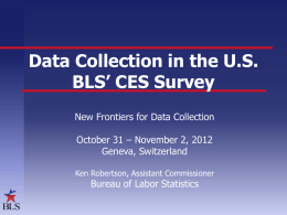 Data Collection in the U.S. BLS’ CES Survey New Frontiers for Data Collection October 31 – November 2, 2012 Geneva, Switzerland Ken Robertson, Assistant Commissioner  Bureau.