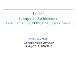18-447 Computer Architecture Lecture 20: GPUs, VLIW, DAE, Systolic Arrays  Prof. Onur Mutlu Carnegie Mellon University Spring 2013, 3/20/2013