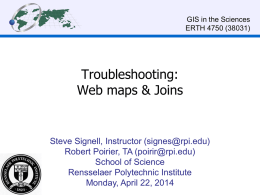 GIS in the Sciences ERTH 4750 (38031)  Troubleshooting: Web maps & Joins  Steve Signell, Instructor (signes@rpi.edu) Robert Poirier, TA (poirir@rpi.edu) School of Science Rensselaer Polytechnic Institute Monday, April.