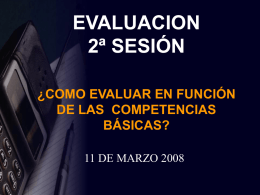 EVALUACION 2ª SESIÓN ¿COMO EVALUAR EN FUNCIÓN DE LAS COMPETENCIAS BÁSICAS? 11 DE MARZO 2008