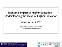 Economic Impact of Higher Education – Understanding the Value of Higher Education November 13-15, 2005 copies of this presentation can be found at www.business.duq.edu/faculty/davies.