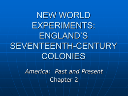 NEW WORLD EXPERIMENTS: ENGLAND’S SEVENTEENTH-CENTURY COLONIES America: Past and Present Chapter 2 Breaking Away      Rapid social change in seventeenthcentury England English population mobile Different motives for migration • •  religious versus economic personal: