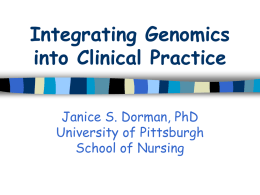 Integrating Genomics into Clinical Practice Janice S. Dorman, PhD University of Pittsburgh School of Nursing.