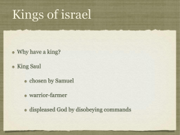 Kings of israel Why have a king? King Saul chosen by Samuel warrior-farmer displeased God by disobeying commands.