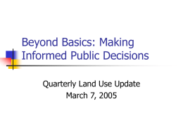 Beyond Basics: Making Informed Public Decisions Quarterly Land Use Update March 7, 2005