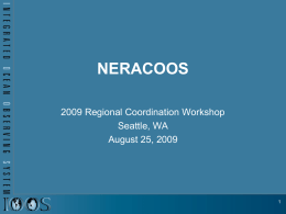 NERACOOS 2009 Regional Coordination Workshop Seattle, WA August 25, 2009 Part 1: Project Status Report Development of the Northeastern Regional Coastal Ocean Observing System PI: John.
