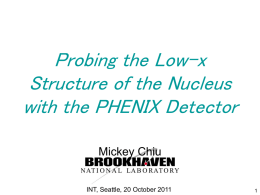 Probing the Low-x Structure of the Nucleus with the PHENIX Detector Mickey Chiu  INT, Seattle, 20 October 2011