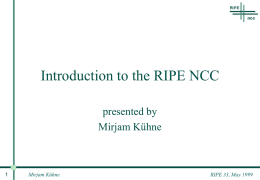 Introduction to the RIPE NCC presented by Mirjam Kühne  Mirjam Kühne  RIPE 33, May 1999