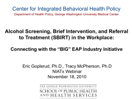Center for Integrated Behavioral Health Policy Department of Health Policy, George Washington University Medical Center  Alcohol Screening, Brief Intervention, and Referral to Treatment.