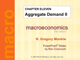 macro  CHAPTER ELEVEN  Aggregate Demand II  macroeconomics fifth edition  N. Gregory Mankiw PowerPoint® Slides by Ron Cronovich © 2002 Worth Publishers, all rights reserved.