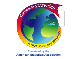 Presented by the American Statistical Association What Is Statistics? • American Heritage® Dictionary: “The mathematics of the collection, organization, and interpretation of numerical data, especially.