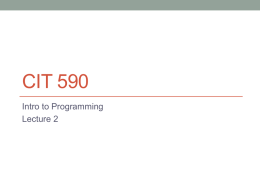 CIT 590 Intro to Programming Lecture 2 Questions regarding enrollment • The cap is still in effect • The course will be offered again.