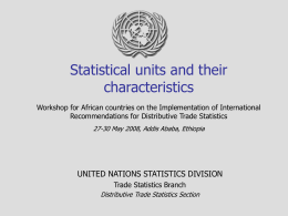 Statistical units and their characteristics Workshop for African countries on the Implementation of International Recommendations for Distributive Trade Statistics 27-30 May 2008, Addis Ababa,